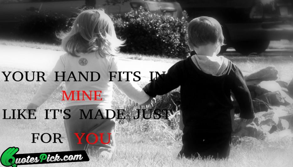 YOUR HAND FITS IN MINE LIKE Quote by Unknown